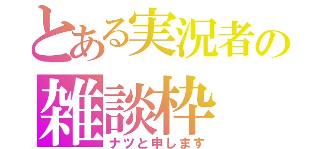 とある実況者の雑談枠（ナツと申します）