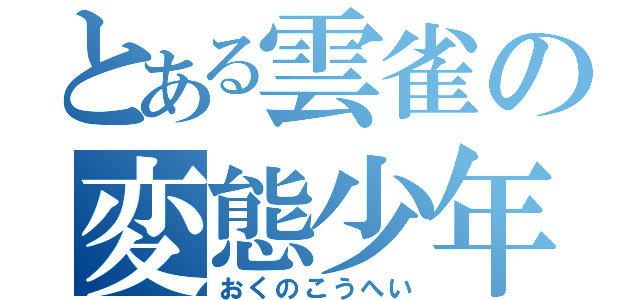 とある雲雀の変態少年（おくのこうへい）