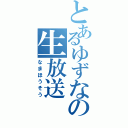 とあるゆずなの生放送（なまほうそう）