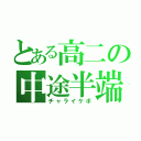 とある高二の中途半端（チャライケボ）