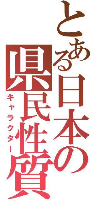 とある日本の県民性質（キャラクター）