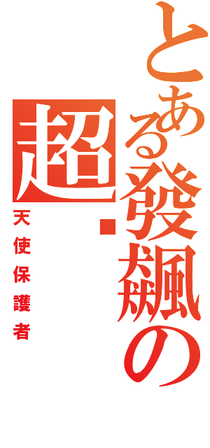 とある發飆の超嗆（天使保護者）