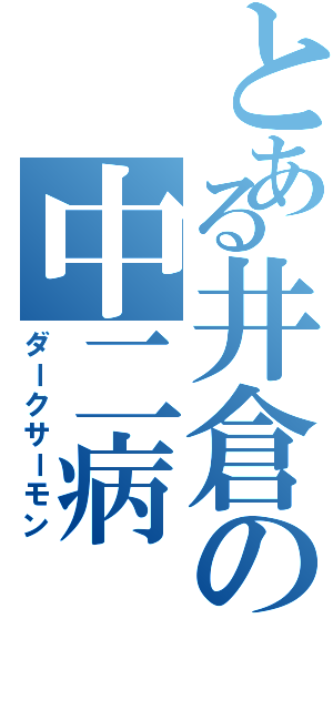 とある井倉の中二病（ダークサーモン）