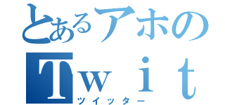 とあるアホのＴｗｉｔｔｅｒ（ツイッター）