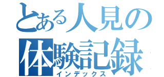 とある人見の体験記録（インデックス）