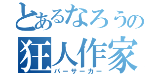 とあるなろうの狂人作家（バーサーカー）