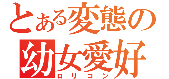 とある変態の幼女愛好（ロリコン）