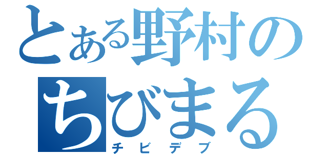 とある野村のちびまる子（チビデブ）