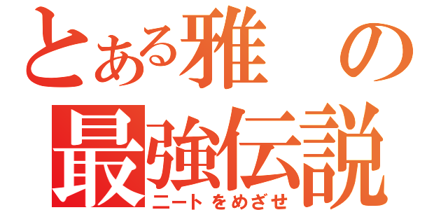 とある雅の最強伝説（二ートをめざせ）