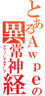 とあるＡｗｐｅｒの異常神経（アブノーマルナーブ）