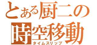 とある厨二の時空移動（タイムスリップ）