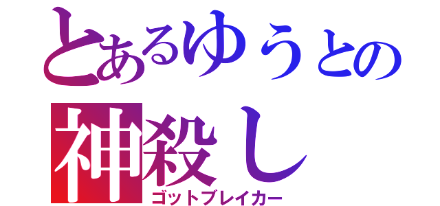 とあるゆうとの神殺し（ゴットブレイカー）