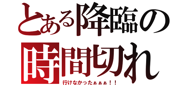 とある降臨の時間切れ（行けなかったぁぁぁ！！）