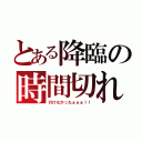 とある降臨の時間切れ（行けなかったぁぁぁ！！）