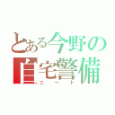 とある今野の自宅警備（ニート）