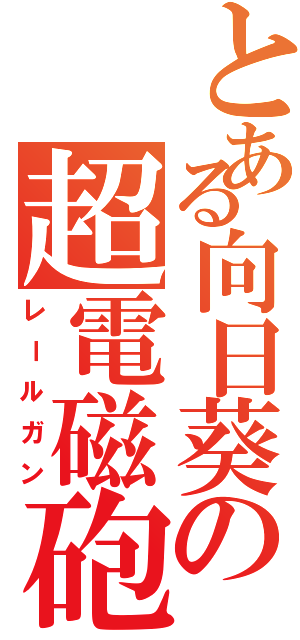 とある向日葵の超電磁砲（レールガン）