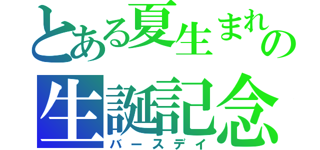 とある夏生まれの生誕記念（バースデイ）