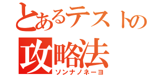 とあるテストの攻略法（ソンナノネーヨ）