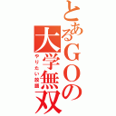 とあるＧＯの大学無双（やりたい放題）