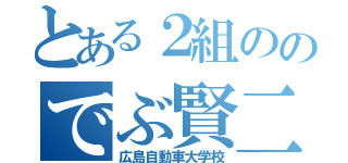 とある２組ののでぶ賢二（広島自動車大学校）