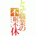 とある職業の不眠不休（デスマーチ）