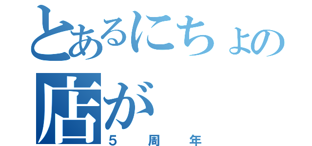 とあるにちょの店が（５周年）