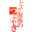 とある海藻のつぶやき（ツイッター）