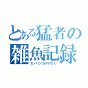 とある猛者の雑魚記録（センパンものがたり）