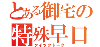 とある御宅の特殊早口（クイックトーク）