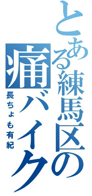 とある練馬区の痛バイク（長ちょも有紀）