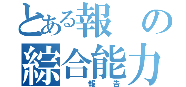 とある報 の綜合能力（ 報告）