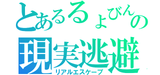 とあるるょびんの現実逃避（リアルエスケープ）