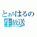 とあるはるの生放送（グダグダ雑談☆）