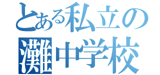 とある私立の灘中学校（）