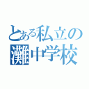 とある私立の灘中学校（）