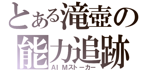 とある滝壺の能力追跡（ＡＩＭストーカー）