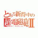 とある新得中の超電磁砲Ⅱ（レールガンぶ）