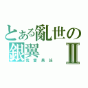 とある亂世の銀翼Ⅱ（我愛黑詠）