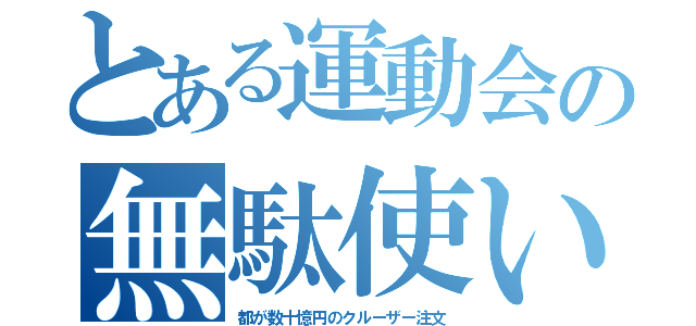 とある運動会の無駄使い（都が数十憶円のクルーザー注文）