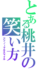 とある桃井の笑い方（アブノーマルスマイル）