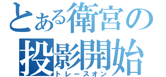 とある衛宮の投影開始（トレースオン）