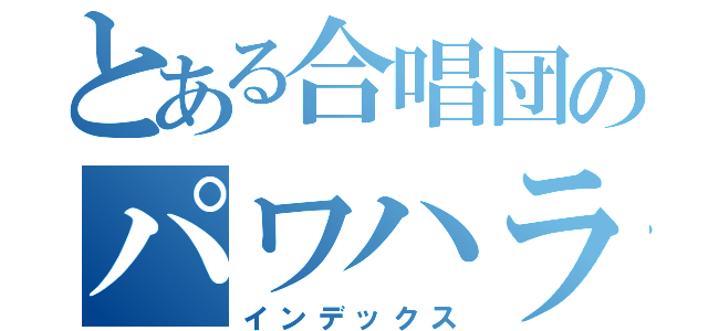 とある合唱団のパワハラ（インデックス）