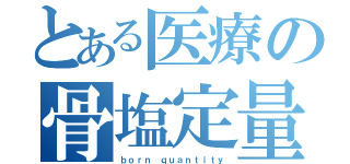 とある医療の骨塩定量（ｂｏｒｎ　ｑｕａｎｔｉｔｙ）