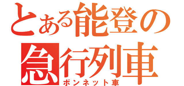 とある能登の急行列車（ボンネット車）