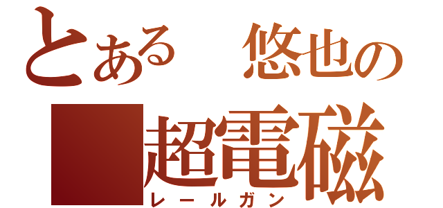 とある　悠也の　超電磁砲（レールガン）