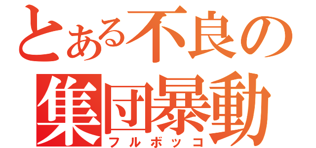 とある不良の集団暴動（フルボッコ）