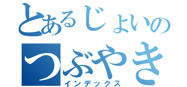 とあるじょいのつぶやき（インデックス）