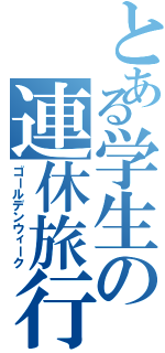 とある学生の連休旅行（ゴールデンウィーク）