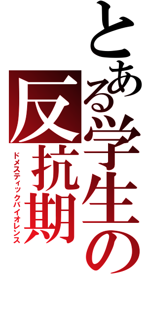 とある学生の反抗期（ドメスティックバイオレンス）