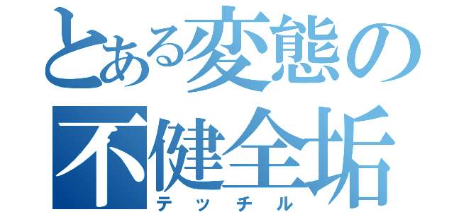 とある変態の不健全垢（テッチル）